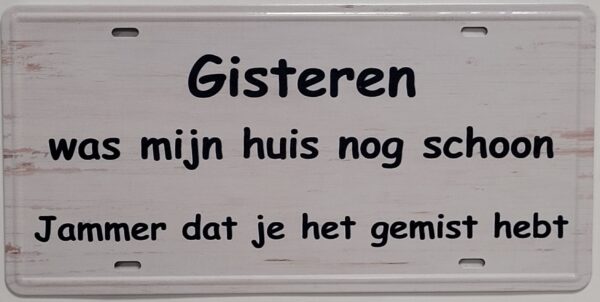 Gisteren mijn huis schoon metalen wandbord